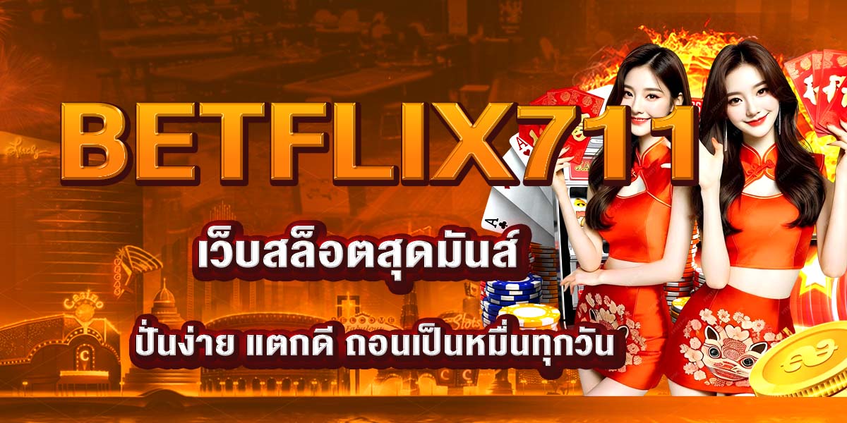 BETFLIX711 เว็บสล็อตสุดมันส์ ปั่นง่าย แตกดี ถอนเป็นหมื่นทุกวัน